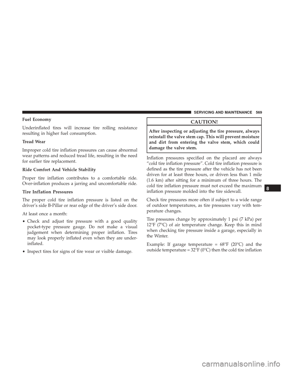 Ram 2500 2018 Repair Manual Fuel Economy
Underinflated tires will increase tire rolling resistance
resulting in higher fuel consumption.
Tread Wear
Improper cold tire inflation pressures can cause abnormal
wear patterns and redu Ram 2500 2018 Repair Manual Fuel Economy
Underinflated tires will increase tire rolling resistance
resulting in higher fuel consumption.
Tread Wear
Improper cold tire inflation pressures can cause abnormal
wear patterns and redu