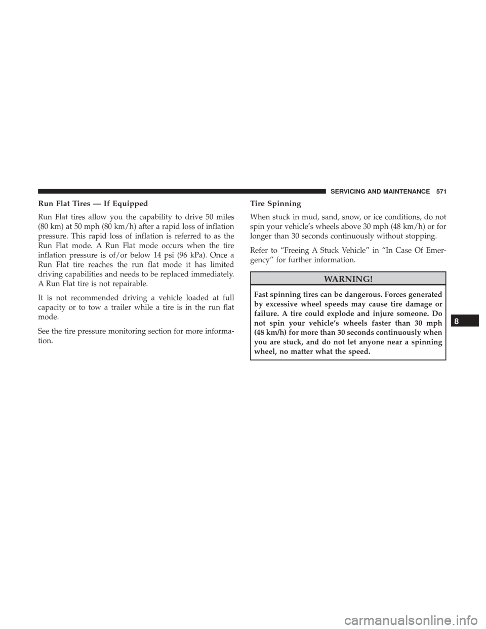 Ram 2500 2018 Manual Online Run Flat Tires — If Equipped
Run Flat tires allow you the capability to drive 50 miles
(80 km) at 50 mph (80 km/h) after a rapid loss of inflation
pressure. This rapid loss of inflation is referred Ram 2500 2018 Manual Online Run Flat Tires — If Equipped
Run Flat tires allow you the capability to drive 50 miles
(80 km) at 50 mph (80 km/h) after a rapid loss of inflation
pressure. This rapid loss of inflation is referred