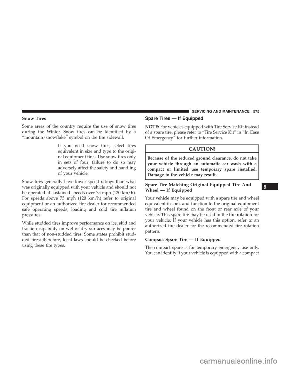 Ram 2500 2018 Repair Manual Snow Tires
Some areas of the country require the use of snow tires
during the Winter. Snow tires can be identified by a
“mountain/snowflake” symbol on the tire sidewall.If you need snow tires, sel Ram 2500 2018 Repair Manual Snow Tires
Some areas of the country require the use of snow tires
during the Winter. Snow tires can be identified by a
“mountain/snowflake” symbol on the tire sidewall.If you need snow tires, sel