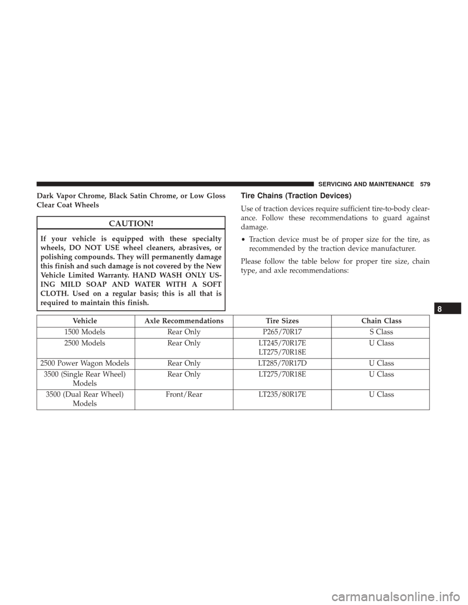 Ram 2500 2018 Manual Online Dark Vapor Chrome, Black Satin Chrome, or Low Gloss
Clear Coat Wheels
CAUTION!
If your vehicle is equipped with these specialty
wheels, DO NOT USE wheel cleaners, abrasives, or
polishing compounds. Th Ram 2500 2018 Manual Online Dark Vapor Chrome, Black Satin Chrome, or Low Gloss
Clear Coat Wheels
CAUTION!
If your vehicle is equipped with these specialty
wheels, DO NOT USE wheel cleaners, abrasives, or
polishing compounds. Th