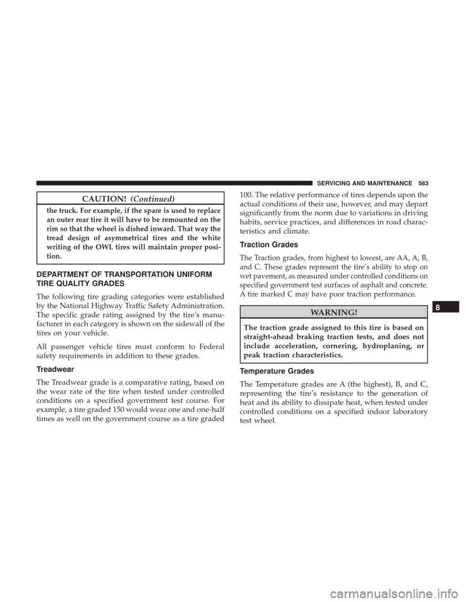 Ram 2500 2018 User Guide CAUTION!(Continued)
the truck. For example, if the spare is used to replace
an outer rear tire it will have to be remounted on the
rim so that the wheel is dished inward. That way the
tread design of Ram 2500 2018 User Guide CAUTION!(Continued)
the truck. For example, if the spare is used to replace
an outer rear tire it will have to be remounted on the
rim so that the wheel is dished inward. That way the
tread design of