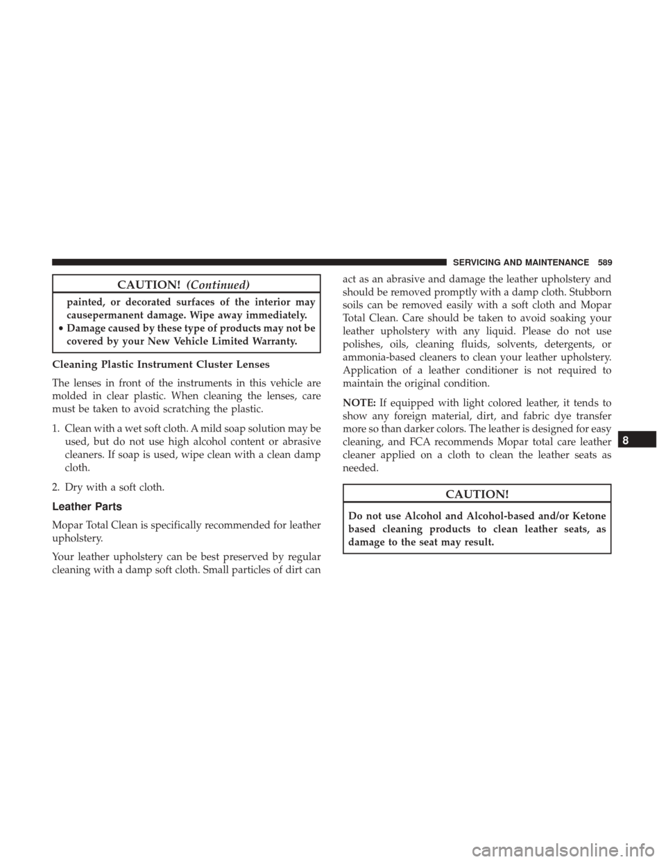 Ram 2500 2018 Owners Manual CAUTION!(Continued)
painted, or decorated surfaces of the interior may
causepermanent damage. Wipe away immediately.
• Damage caused by these type of products may not be
covered by your New Vehicle Ram 2500 2018 Owners Manual CAUTION!(Continued)
painted, or decorated surfaces of the interior may
causepermanent damage. Wipe away immediately.
• Damage caused by these type of products may not be
covered by your New Vehicle