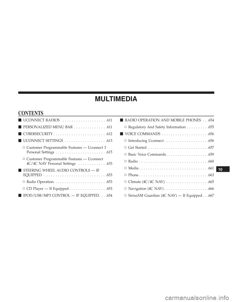 Ram 2500 2018  Owners Manual MULTIMEDIA
CONTENTS
UCONNECT RADIOS ....................611
 PERSONALIZED MENU BAR ...............611
 CYBERSECURITY ........................612
 UCONNECT SETTINGS ...................613
▫ Custo