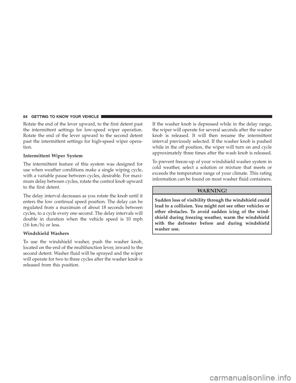 Ram 2500 2018 Owners Guide Rotate the end of the lever upward, to the first detent past
the intermittent settings for low-speed wiper operation.
Rotate the end of the lever upward to the second detent
past the intermittent sett Ram 2500 2018 Owners Guide Rotate the end of the lever upward, to the first detent past
the intermittent settings for low-speed wiper operation.
Rotate the end of the lever upward to the second detent
past the intermittent sett