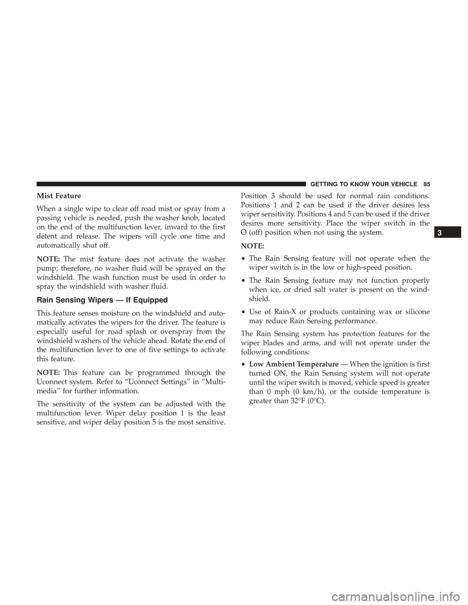 Ram 2500 2018  Owners Manual Mist Feature
When a single wipe to clear off road mist or spray from a
passing vehicle is needed, push the washer knob, located
on the end of the multifunction lever, inward to the first
detent and re