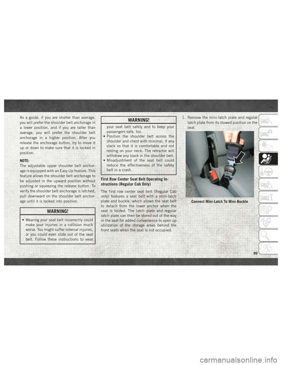 Ram 2500 2018 Owners Manual As a guide, if you are shorter than average,
you will prefer the shoulder belt anchorage in
a lower position, and if you are taller than
average, you will prefer the shoulder belt
anchorage in a highe Ram 2500 2018 Owners Manual As a guide, if you are shorter than average,
you will prefer the shoulder belt anchorage in
a lower position, and if you are taller than
average, you will prefer the shoulder belt
anchorage in a highe