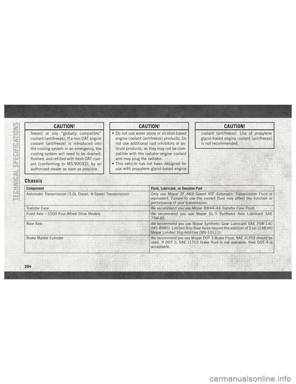 Ram 2500 2018 User Guide CAUTION!
freeze) or any “globally compatible”
coolant (antifreeze). If a non-OAT engine
coolant (antifreeze) is introduced into
the cooling system in an emergency, the
cooling system will need to Ram 2500 2018 User Guide CAUTION!
freeze) or any “globally compatible”
coolant (antifreeze). If a non-OAT engine
coolant (antifreeze) is introduced into
the cooling system in an emergency, the
cooling system will need to