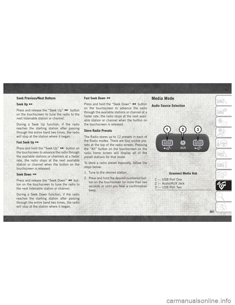 Ram 2500 2018 User Guide Seek Previous/Next Buttons
Seek Up
Press and release the “Seek Up”button
on the touchscreen to tune the radio to the
next listenable station or channel.
During a Seek Up function, if the radio
rea Ram 2500 2018 User Guide Seek Previous/Next Buttons
Seek Up
Press and release the “Seek Up”button
on the touchscreen to tune the radio to the
next listenable station or channel.
During a Seek Up function, if the radio
rea