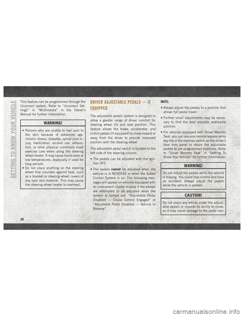 Ram 2500 2018  User Guide This feature can be programmed through the
Uconnect system. Refer to “Uconnect Set-
tings” in “Multimedia” in the Owner’s
Manual for further information.
WARNING!
• Persons who are unable 