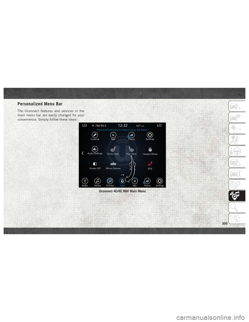 Ram 2500 2018  User Guide Personalized Menu Bar
The Uconnect features and services in the
main menu bar are easily changed for your
convenience. Simply follow these steps:
Uconnect 4C/4C NAV Main Menu
309 