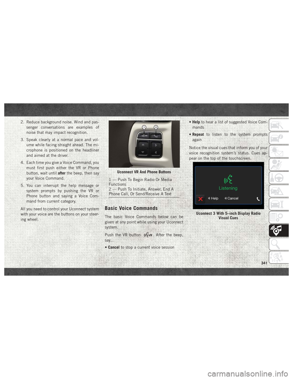 Ram 2500 2018 Owners Guide 2. Reduce background noise. Wind and pas-senger conversations are examples of
noise that may impact recognition.
3. Speak clearly at a normal pace and vol- ume while facing straight ahead. The mi-
cro Ram 2500 2018 Owners Guide 2. Reduce background noise. Wind and pas-senger conversations are examples of
noise that may impact recognition.
3. Speak clearly at a normal pace and vol- ume while facing straight ahead. The mi-
cro