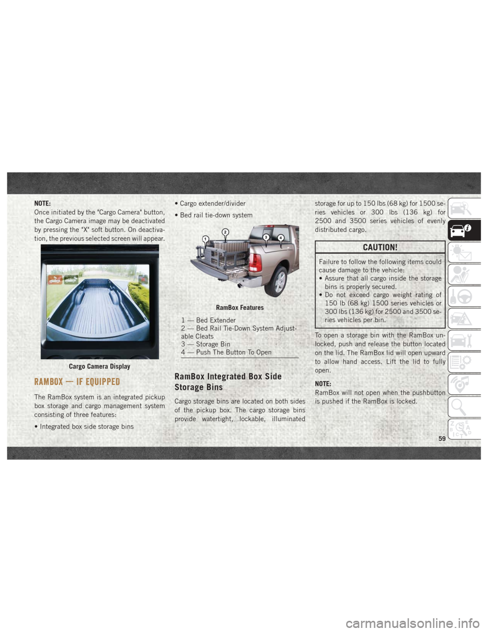 Ram 2500 2018 User Guide NOTE:
Once initiated by the "Cargo Camera" button,
the Cargo Camera image may be deactivated
by pressing the "X" soft button. On deactiva-
tion, the previous selected screen will appear.
RAMBOX — IF Ram 2500 2018 User Guide NOTE:
Once initiated by the "Cargo Camera" button,
the Cargo Camera image may be deactivated
by pressing the "X" soft button. On deactiva-
tion, the previous selected screen will appear.
RAMBOX — IF