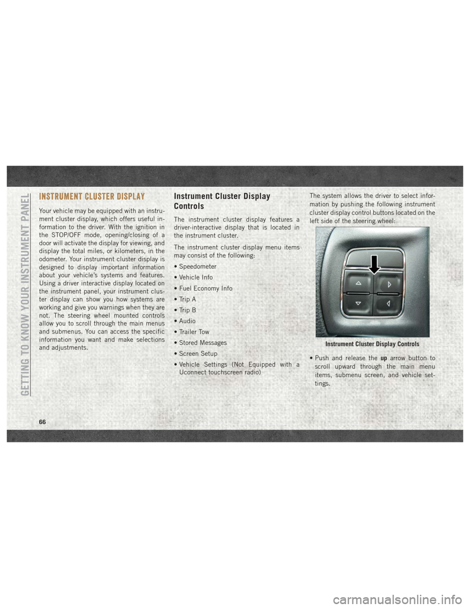Ram 2500 2018 Owners Manual INSTRUMENT CLUSTER DISPLAY
Your vehicle may be equipped with an instru-
ment cluster display, which offers useful in-
formation to the driver. With the ignition in
the STOP/OFF mode, opening/closing o Ram 2500 2018 Owners Manual INSTRUMENT CLUSTER DISPLAY
Your vehicle may be equipped with an instru-
ment cluster display, which offers useful in-
formation to the driver. With the ignition in
the STOP/OFF mode, opening/closing o