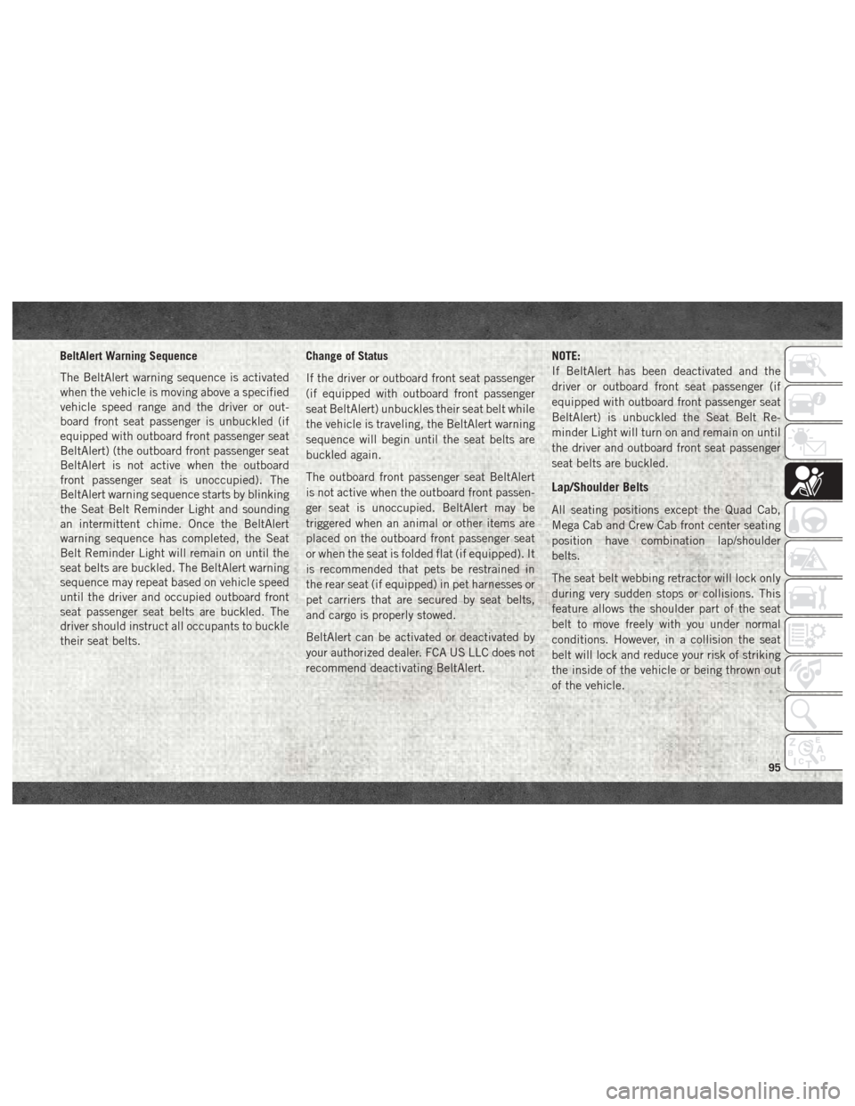 Ram 2500 2018 User Guide BeltAlert Warning Sequence
The BeltAlert warning sequence is activated
when the vehicle is moving above a specified
vehicle speed range and the driver or out-
board front seat passenger is unbuckled ( Ram 2500 2018 User Guide BeltAlert Warning Sequence
The BeltAlert warning sequence is activated
when the vehicle is moving above a specified
vehicle speed range and the driver or out-
board front seat passenger is unbuckled (