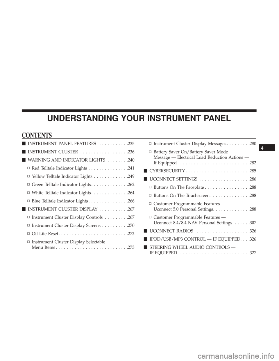 Ram 2500 2017  Owners Manual UNDERSTANDING YOUR INSTRUMENT PANEL
CONTENTS
INSTRUMENT PANEL FEATURES ...........235
 INSTRUMENT CLUSTER ..................236
 WARNING AND INDICATOR LIGHTS ........240
▫ Red Telltale Indicator 