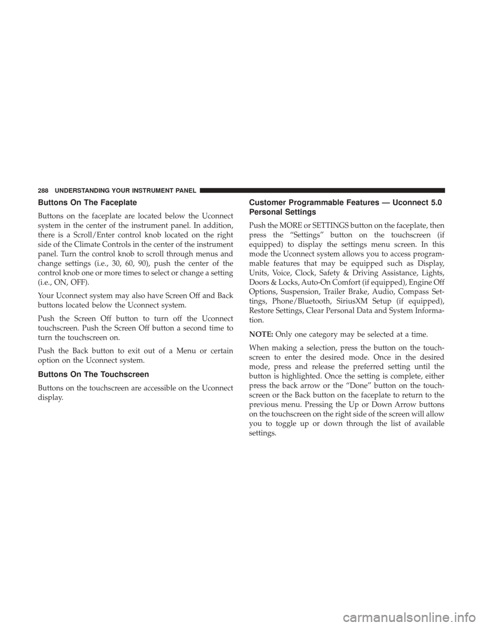 Ram 2500 2017  Owners Manual Buttons On The Faceplate
Buttons on the faceplate are located below the Uconnect
system in the center of the instrument panel. In addition,
there is a Scroll/Enter control knob located on the right
si