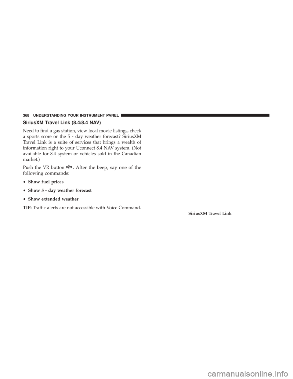 Ram 2500 2017 Owners Manual SiriusXM Travel Link (8.4/8.4 NAV)
Need to find a gas station, view local movie listings, check
a sports score or the 5 - day weather forecast? SiriusXM
Travel Link is a suite of services that brings Ram 2500 2017 Owners Manual SiriusXM Travel Link (8.4/8.4 NAV)
Need to find a gas station, view local movie listings, check
a sports score or the 5 - day weather forecast? SiriusXM
Travel Link is a suite of services that brings