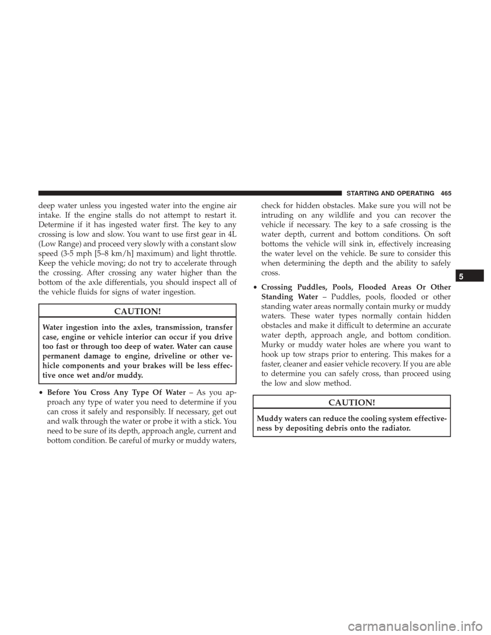 Ram 2500 2017  Owners Manual deep water unless you ingested water into the engine air
intake. If the engine stalls do not attempt to restart it.
Determine if it has ingested water first. The key to any
crossing is low and slow. Y
