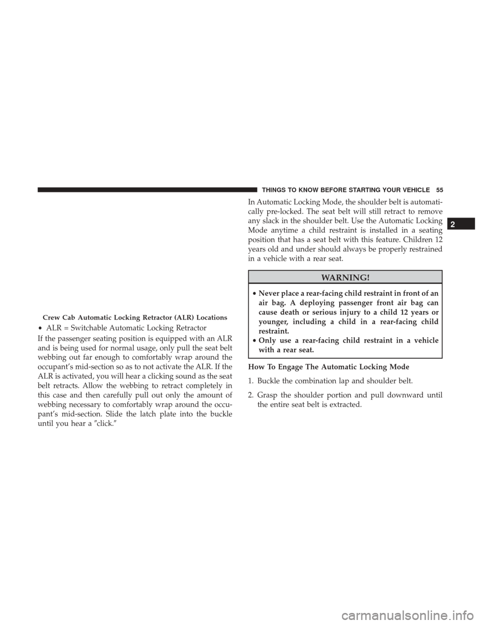 Ram 2500 2017  Owners Manual If the passenger seating position is equipped with an ALR
and is being used for normal usage, only pull the seat belt
webbing out far enough to comfortably wrap around the
occupant’s mid-section so 