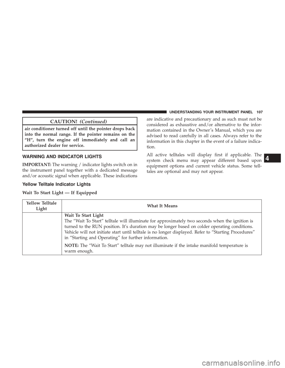 Ram 2500 2017  Diesel Supplement CAUTION!(Continued)
air conditioner turned off until the pointer drops back
into the normal range. If the pointer remains on the
“H”, turn the engine off immediately and call an
authorized dealer 