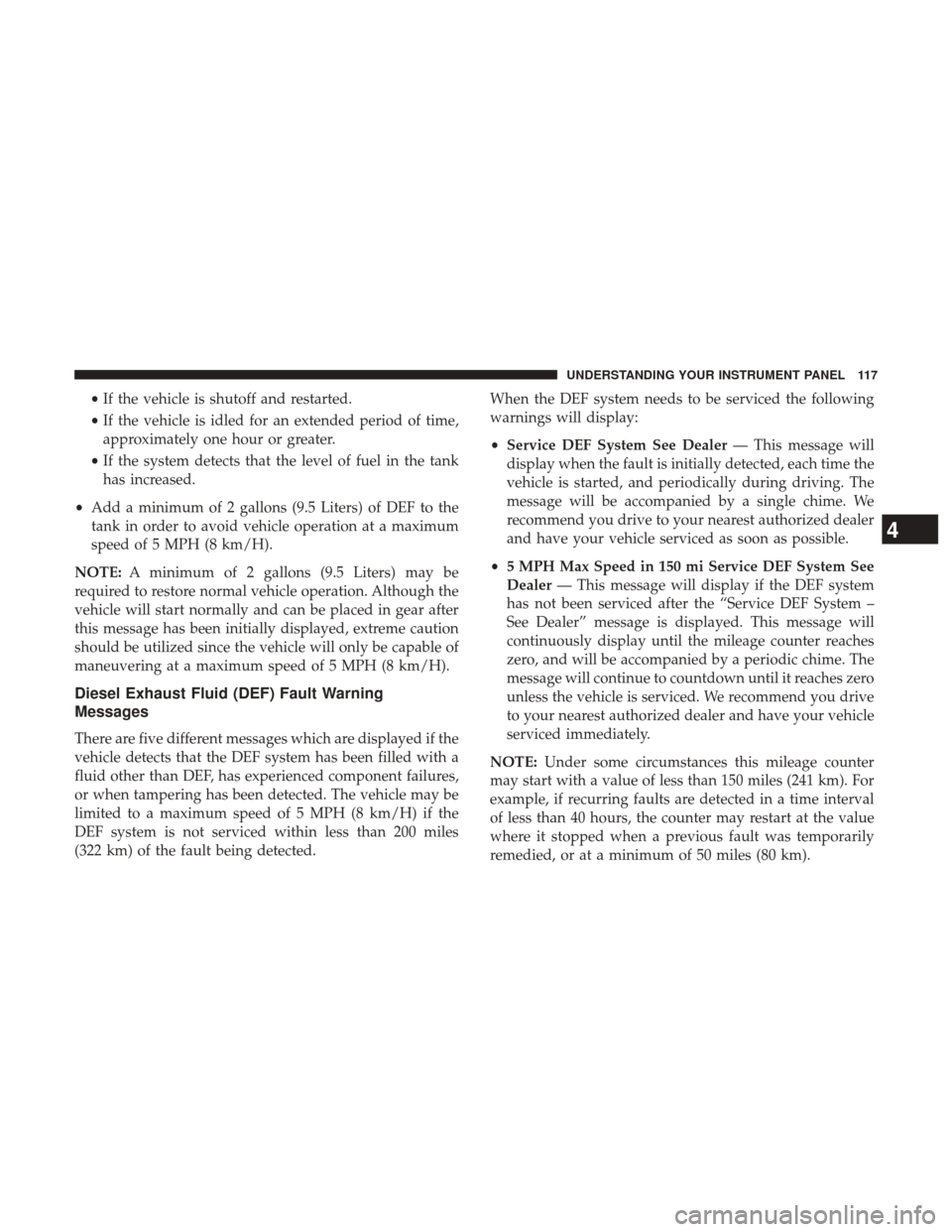 Ram 2500 2017  Diesel Supplement •If the vehicle is shutoff and restarted.
• If the vehicle is idled for an extended period of time,
approximately one hour or greater.
• If the system detects that the level of fuel in the tank
