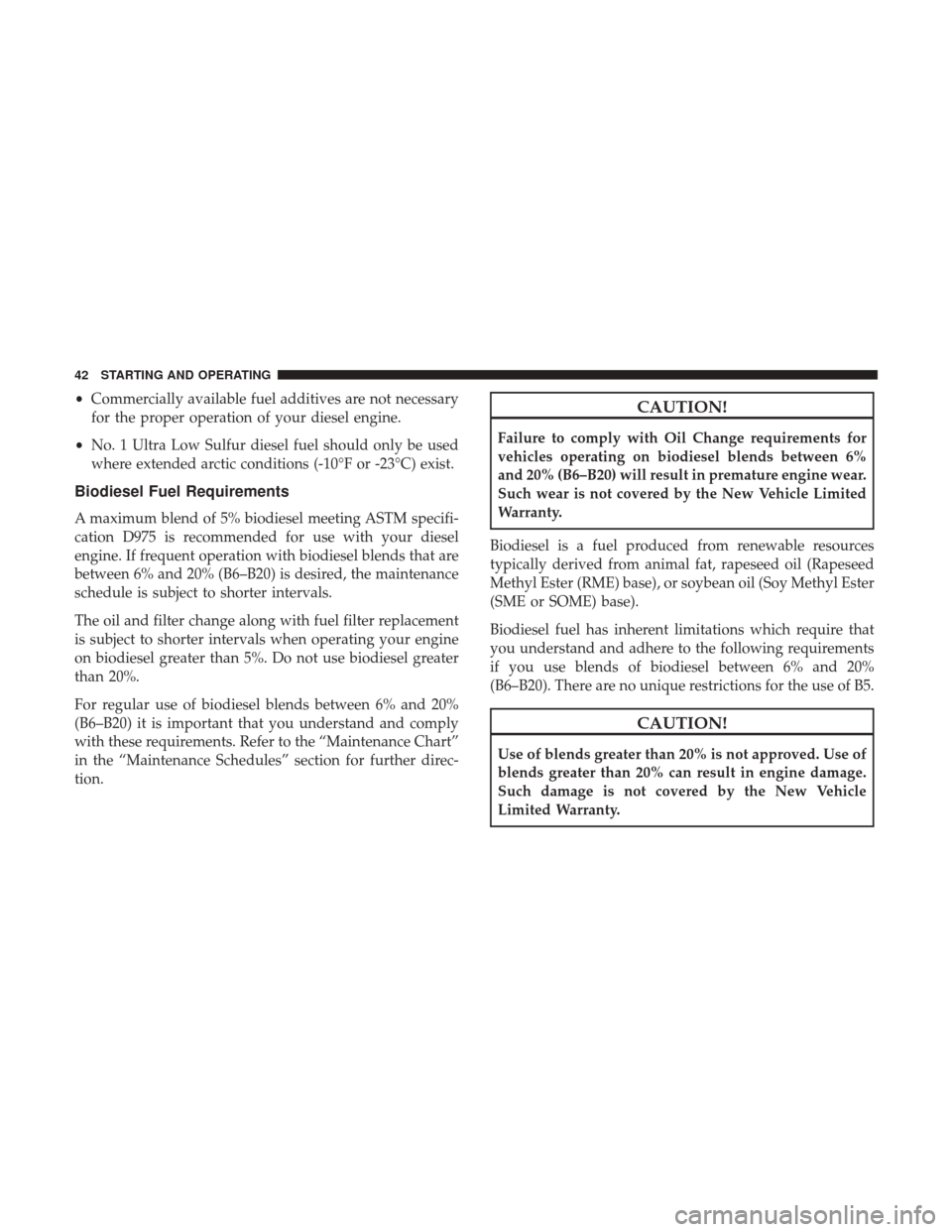 Ram 2500 2017 Diesel Supplement •Commercially available fuel additives are not necessary
for the proper operation of your diesel engine.
• No. 1 Ultra Low Sulfur diesel fuel should only be used
where extended arctic conditions ( Ram 2500 2017 Diesel Supplement •Commercially available fuel additives are not necessary
for the proper operation of your diesel engine.
• No. 1 Ultra Low Sulfur diesel fuel should only be used
where extended arctic conditions (