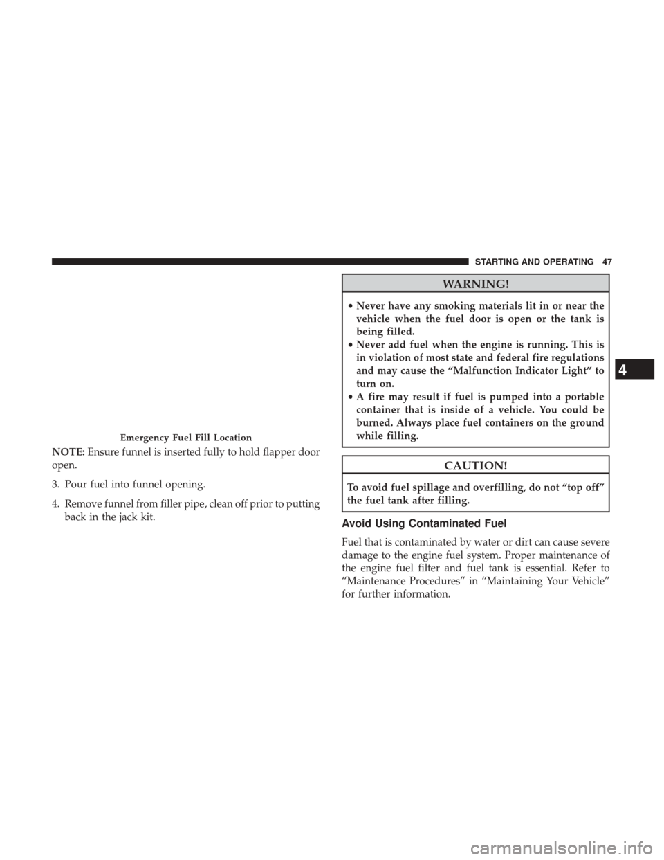 Ram 2500 2017 Diesel Supplement NOTE:Ensure funnel is inserted fully to hold flapper door
open.
3. Pour fuel into funnel opening.
4. Remove funnel from filler pipe, clean off prior to putting back in the jack kit.
WARNING!
•Never Ram 2500 2017 Diesel Supplement NOTE:Ensure funnel is inserted fully to hold flapper door
open.
3. Pour fuel into funnel opening.
4. Remove funnel from filler pipe, clean off prior to putting back in the jack kit.
WARNING!
•Never