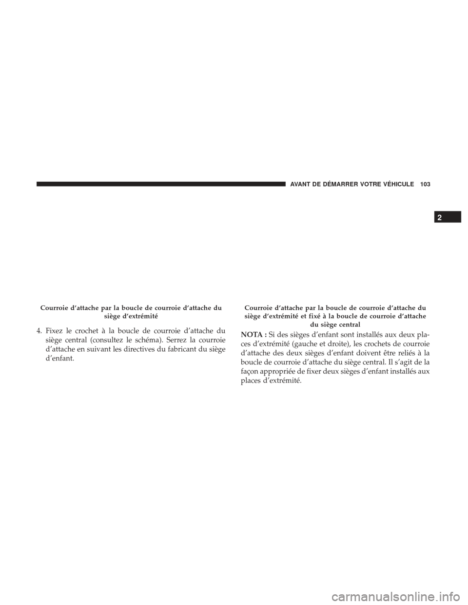 Ram 2500 2017 Manuel du propriétaire (in French) 4. Fixez le crochet à la boucle de courroie d’attache dusiège central (consultez le schéma). Serrez la courroie
d’attache en suivant les directives du fabricant du siège
d’enfant. NOTA :
Si Ram 2500 2017 Manuel du propriétaire (in French) 4. Fixez le crochet à la boucle de courroie d’attache dusiège central (consultez le schéma). Serrez la courroie
d’attache en suivant les directives du fabricant du siège
d’enfant. NOTA :
Si