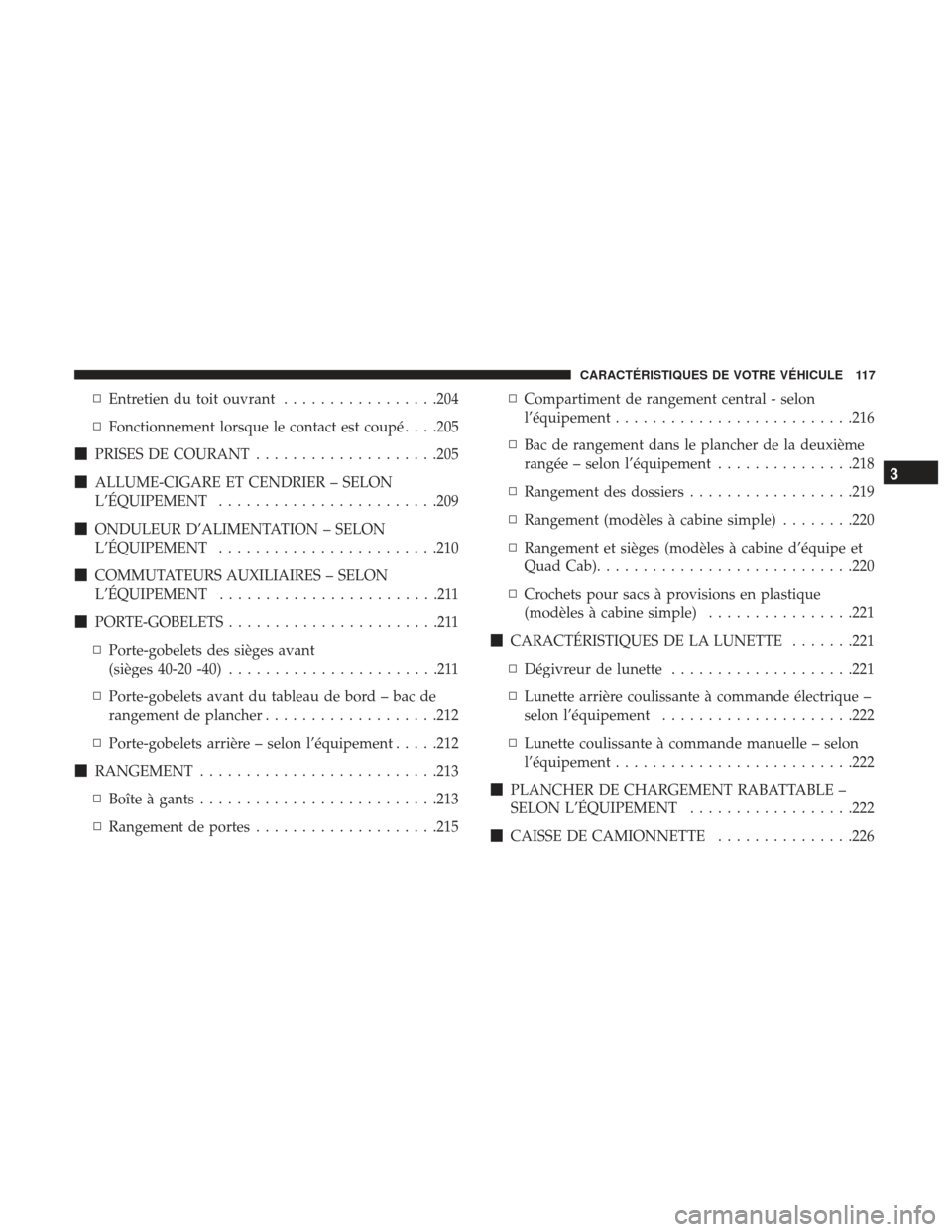 Ram 2500 2017  Manuel du propriétaire (in French)  ▫Entretien du toit ouvrant .................204
▫ Fonctionnement lorsque le contact est coupé . . . .205
 PRISES DE COURANT ....................205
 ALLUME-CIGARE ET CENDRIER – SELON
L’ÉQU