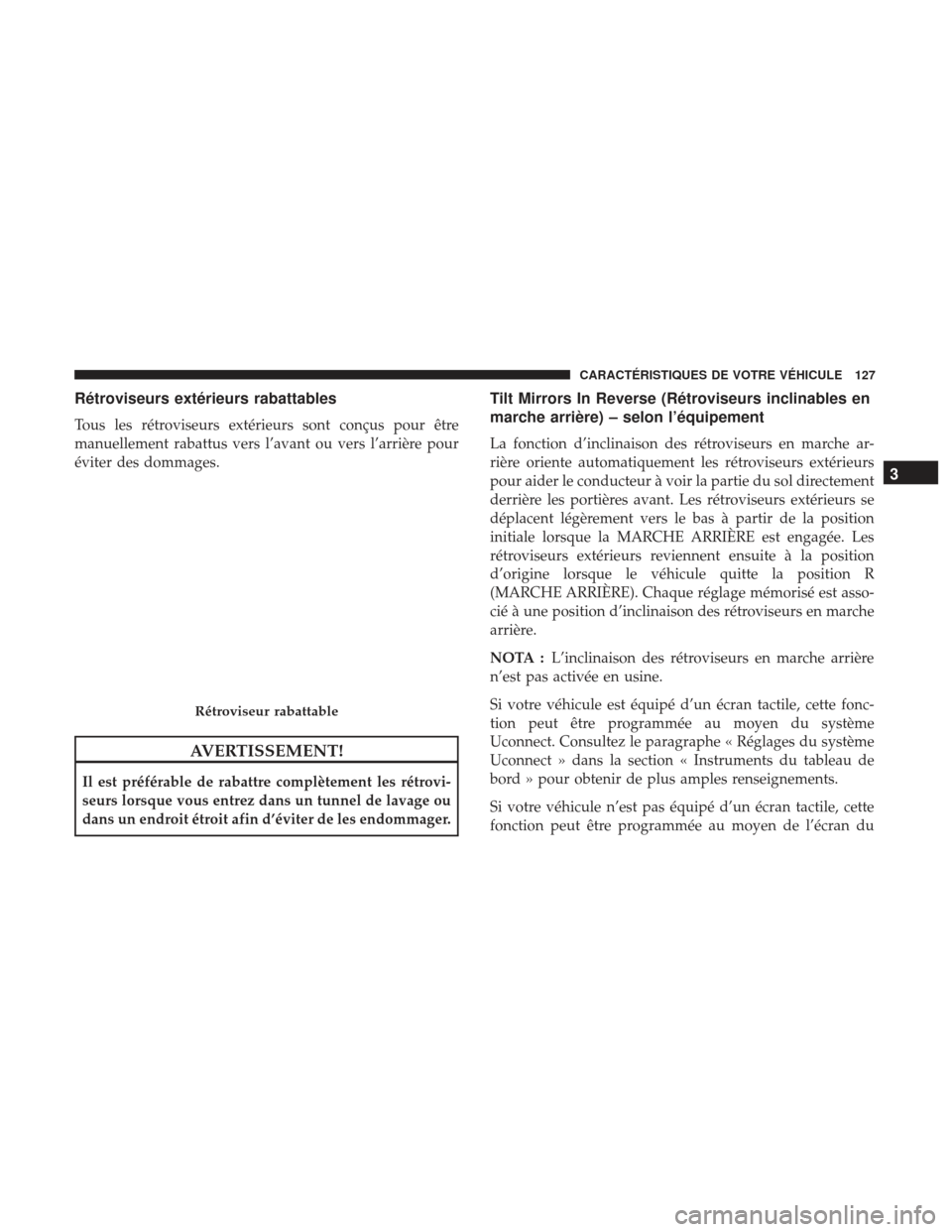 Ram 2500 2017 Manuel du propriétaire (in French) Rétroviseurs extérieurs rabattables
Tous les rétroviseurs extérieurs sont conçus pour être
manuellement rabattus vers l’avant ou vers l’arrière pour
éviter des dommages.
AVERTISSEMENT!
Il Ram 2500 2017 Manuel du propriétaire (in French) Rétroviseurs extérieurs rabattables
Tous les rétroviseurs extérieurs sont conçus pour être
manuellement rabattus vers l’avant ou vers l’arrière pour
éviter des dommages.
AVERTISSEMENT!
Il