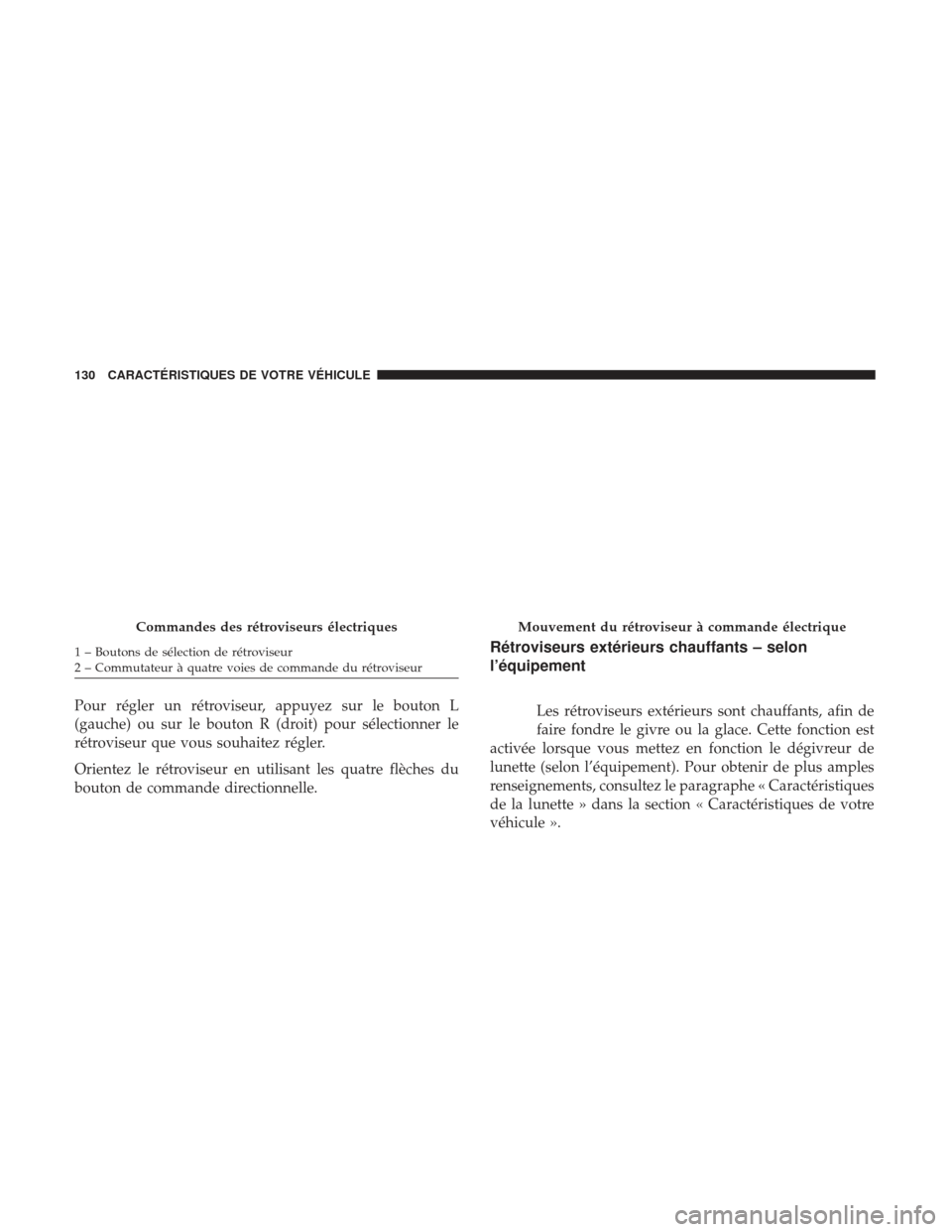 Ram 2500 2017 Manuel du propriétaire (in French) Pour régler un rétroviseur, appuyez sur le bouton L
(gauche) ou sur le bouton R (droit) pour sélectionner le
rétroviseur que vous souhaitez régler.
Orientez le rétroviseur en utilisant les quatr Ram 2500 2017 Manuel du propriétaire (in French) Pour régler un rétroviseur, appuyez sur le bouton L
(gauche) ou sur le bouton R (droit) pour sélectionner le
rétroviseur que vous souhaitez régler.
Orientez le rétroviseur en utilisant les quatr