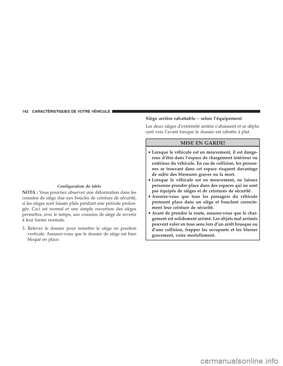 Ram 2500 2017 Manuel du propriétaire (in French) NOTA :Vous pourriez observer une déformation dans les
coussins de siège due aux boucles de ceinture de sécurité,
si les sièges sont laissés pliés pendant une période prolon-
gée. Ceci est nor Ram 2500 2017 Manuel du propriétaire (in French) NOTA :Vous pourriez observer une déformation dans les
coussins de siège due aux boucles de ceinture de sécurité,
si les sièges sont laissés pliés pendant une période prolon-
gée. Ceci est nor