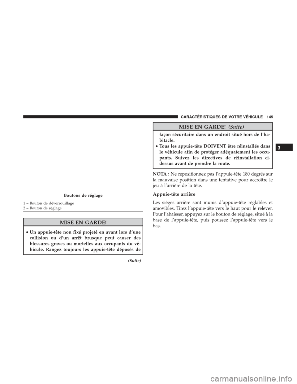 Ram 2500 2017 Manuel du propriétaire (in French) MISE EN GARDE!
•Un appuie-tête non fixé projeté en avant lors d’une
collision ou d’un arrêt brusque peut causer des
blessures graves ou mortelles aux occupants du vé-
hicule. Rangez toujour Ram 2500 2017 Manuel du propriétaire (in French) MISE EN GARDE!
•Un appuie-tête non fixé projeté en avant lors d’une
collision ou d’un arrêt brusque peut causer des
blessures graves ou mortelles aux occupants du vé-
hicule. Rangez toujour