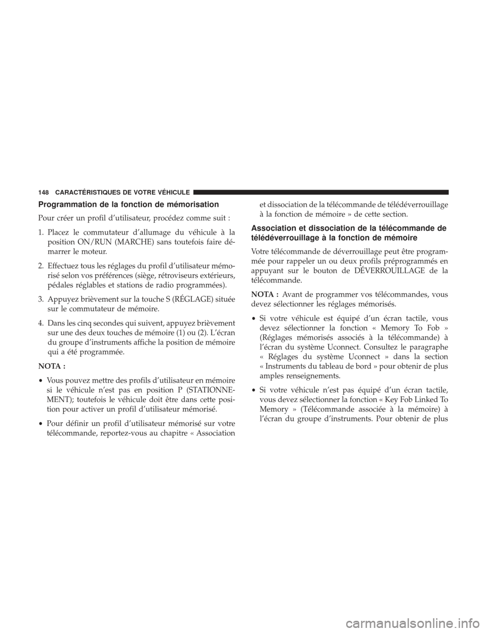 Ram 2500 2017 Manuel du propriétaire (in French) Programmation de la fonction de mémorisation
Pour créer un profil d’utilisateur, procédez comme suit :
1. Placez le commutateur d’allumage du véhicule à laposition ON/RUN (MARCHE) sans toutef Ram 2500 2017 Manuel du propriétaire (in French) Programmation de la fonction de mémorisation
Pour créer un profil d’utilisateur, procédez comme suit :
1. Placez le commutateur d’allumage du véhicule à laposition ON/RUN (MARCHE) sans toutef