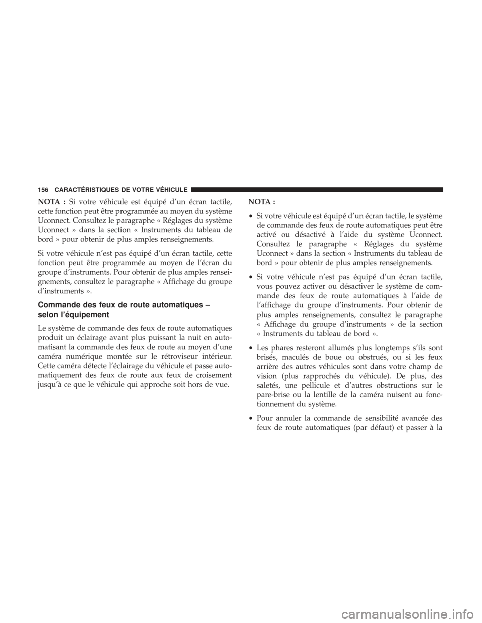 Ram 2500 2017 Manuel du propriétaire (in French) NOTA :Si votre véhicule est équipé d’un écran tactile,
cette fonction peut être programmée au moyen du système
Uconnect. Consultez le paragraphe « Réglages du système
Uconnect » dans la s Ram 2500 2017 Manuel du propriétaire (in French) NOTA :Si votre véhicule est équipé d’un écran tactile,
cette fonction peut être programmée au moyen du système
Uconnect. Consultez le paragraphe « Réglages du système
Uconnect » dans la s