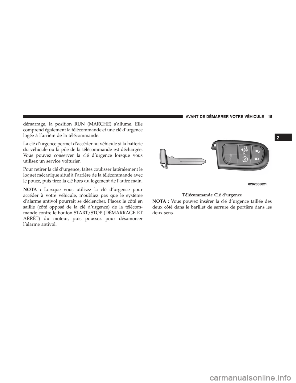 Ram 2500 2017  Manuel du propriétaire (in French)  démarrage, la position RUN (MARCHE) s’allume. Elle
comprend également la télécommande et une clé d’urgence
logée à l’arrière de la télécommande.
La clé d’urgence permet d’accéder