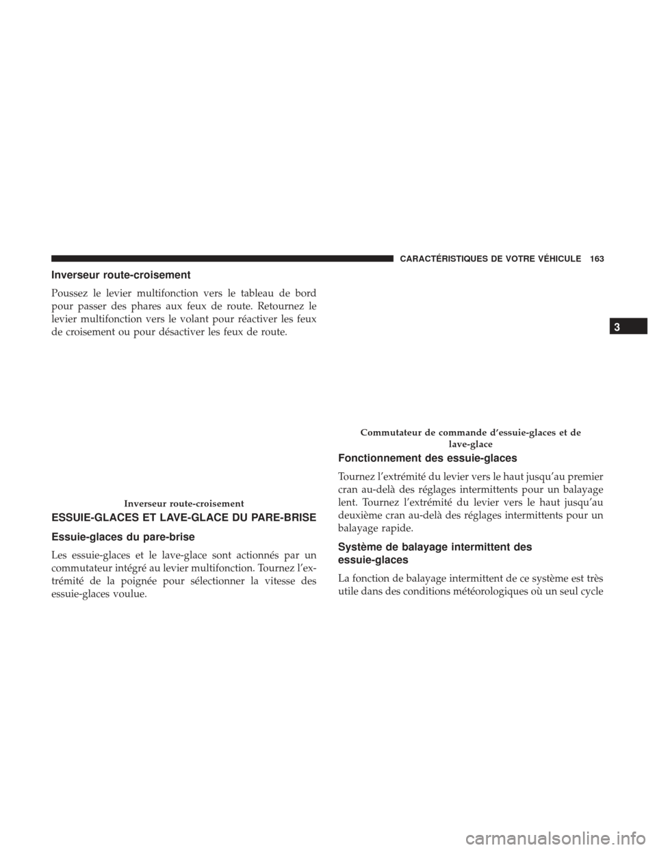 Ram 2500 2017 Manuel du propriétaire (in French) Inverseur route-croisement
Poussez le levier multifonction vers le tableau de bord
pour passer des phares aux feux de route. Retournez le
levier multifonction vers le volant pour réactiver les feux
d Ram 2500 2017 Manuel du propriétaire (in French) Inverseur route-croisement
Poussez le levier multifonction vers le tableau de bord
pour passer des phares aux feux de route. Retournez le
levier multifonction vers le volant pour réactiver les feux
d