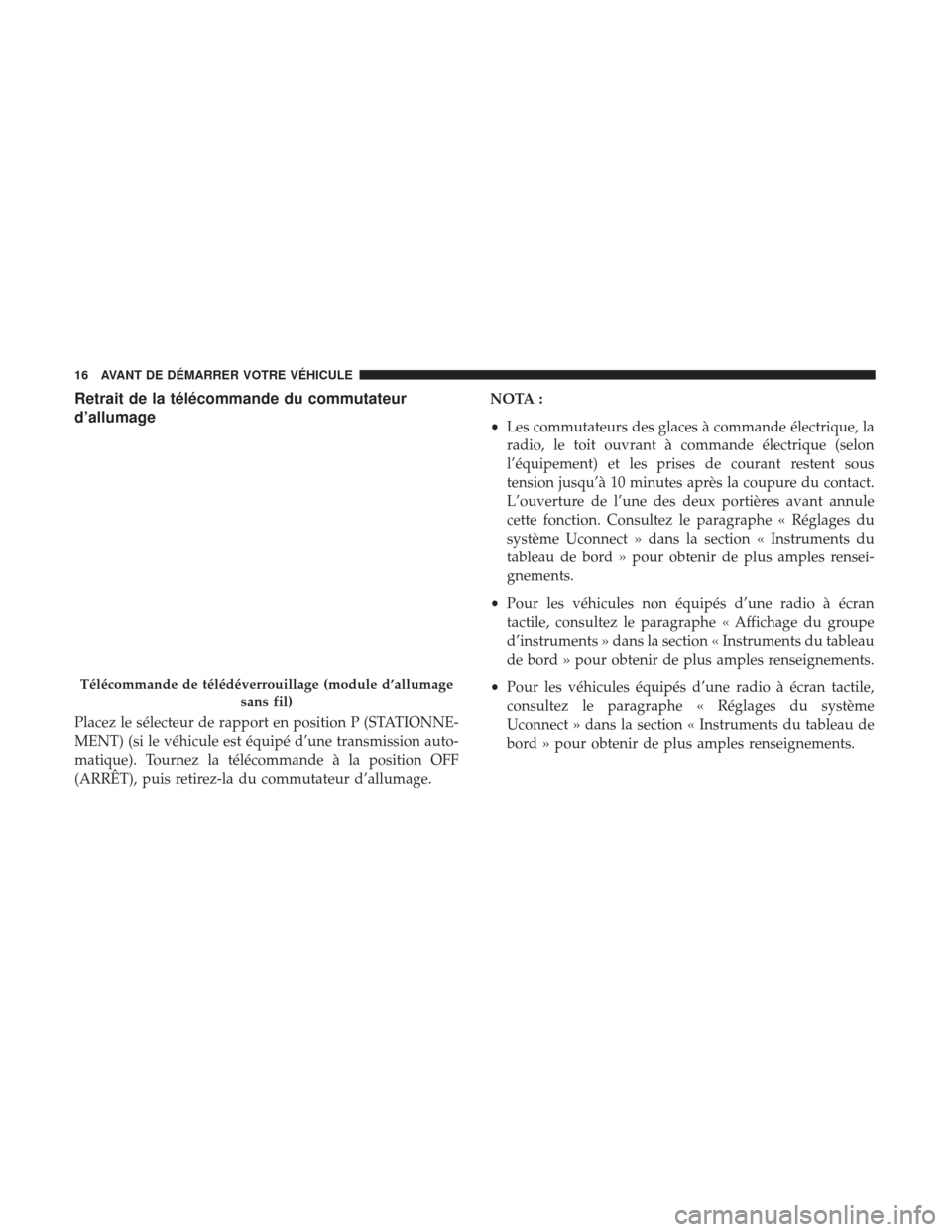 Ram 2500 2017  Manuel du propriétaire (in French)  Retrait de la télécommande du commutateur
d’allumage
Placez le sélecteur de rapport en position P (STATIONNE-
MENT) (si le véhicule est équipé d’une transmission auto-
matique). Tournez la t