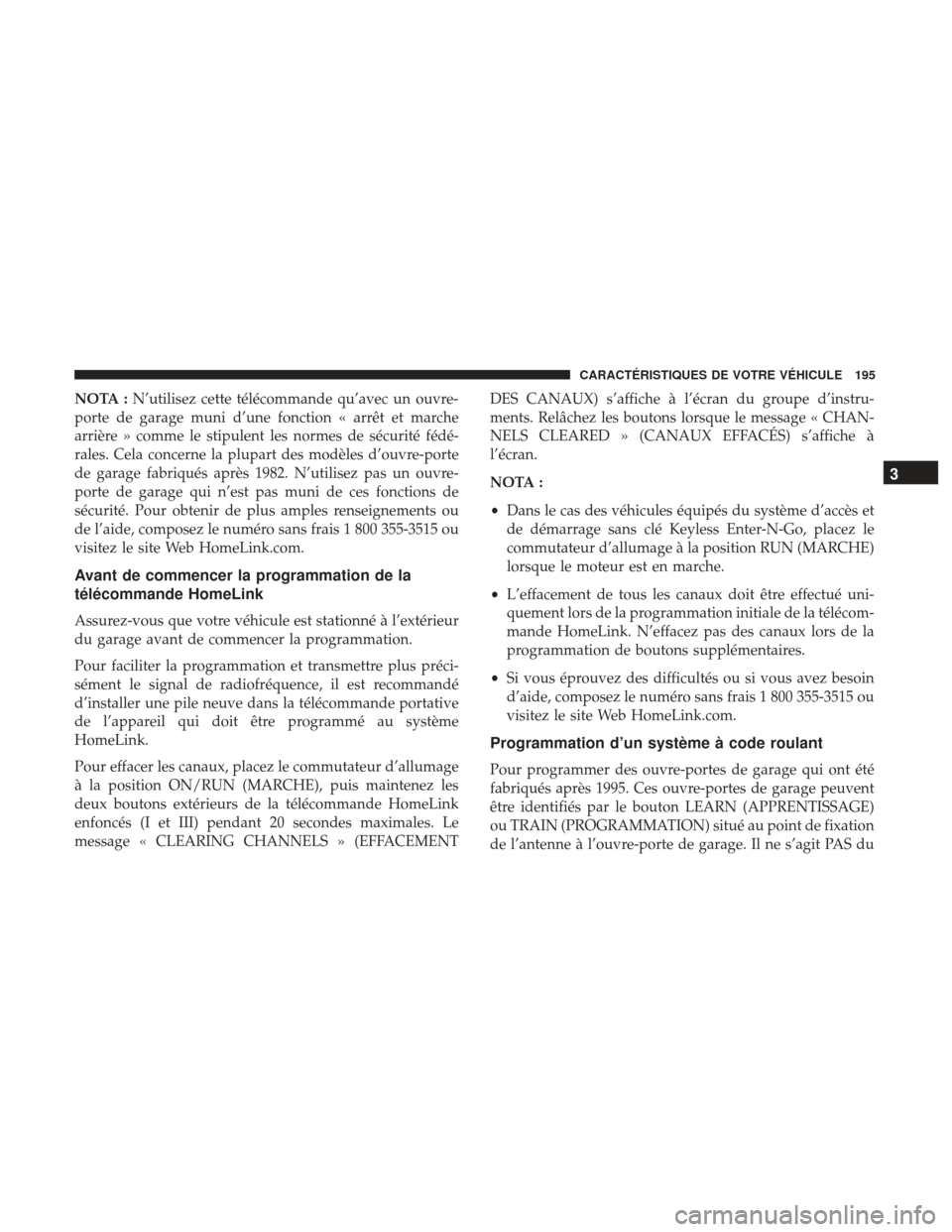 Ram 2500 2017  Manuel du propriétaire (in French)  NOTA :N’utilisez cette télécommande qu’avec un ouvre-
porte de garage muni d’une fonction « arrêt et marche
arrière » comme le stipulent les normes de sécurité fédé-
rales. Cela concer