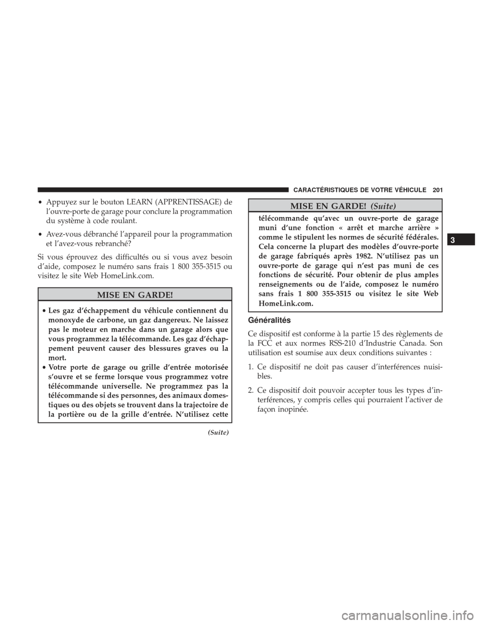 Ram 2500 2017 Manuel du propriétaire (in French) •Appuyez sur le bouton LEARN (APPRENTISSAGE) de
l’ouvre-porte de garage pour conclure la programmation
du système à code roulant.
• Avez-vous débranché l’appareil pour la programmation
et Ram 2500 2017 Manuel du propriétaire (in French) •Appuyez sur le bouton LEARN (APPRENTISSAGE) de
l’ouvre-porte de garage pour conclure la programmation
du système à code roulant.
• Avez-vous débranché l’appareil pour la programmation
et