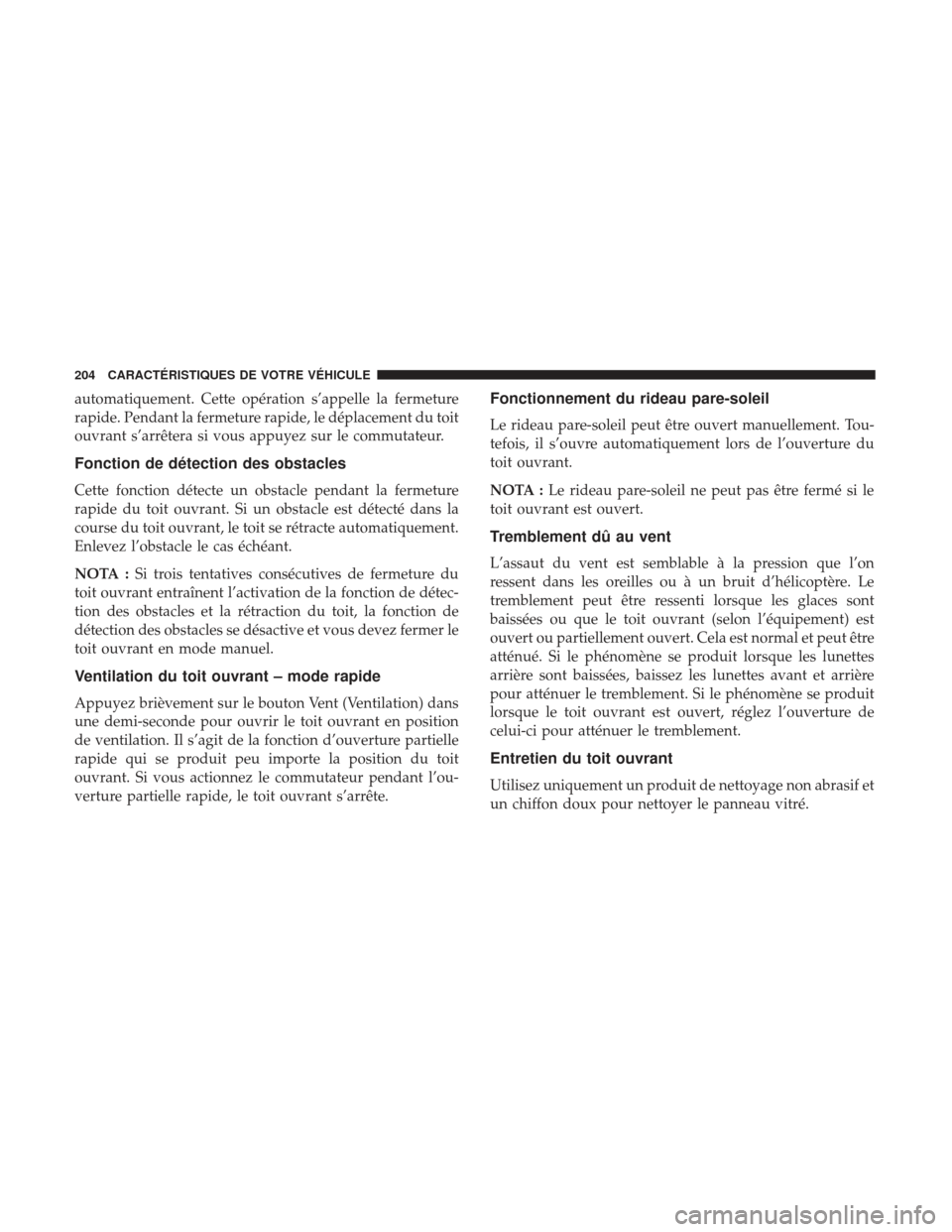 Ram 2500 2017 Manuel du propriétaire (in French) automatiquement. Cette opération s’appelle la fermeture
rapide. Pendant la fermeture rapide, le déplacement du toit
ouvrant s’arrêtera si vous appuyez sur le commutateur.
Fonction de détection Ram 2500 2017 Manuel du propriétaire (in French) automatiquement. Cette opération s’appelle la fermeture
rapide. Pendant la fermeture rapide, le déplacement du toit
ouvrant s’arrêtera si vous appuyez sur le commutateur.
Fonction de détection