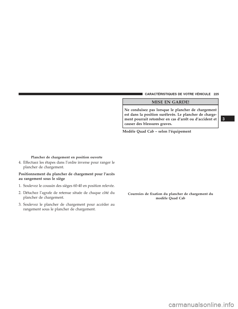 Ram 2500 2017 Manuel du propriétaire (in French) 4. Effectuez les étapes dans l’ordre inverse pour ranger leplancher de chargement.
Positionnement du plancher de chargement pour l’accès
au rangement sous le siège
1. Soulevez le coussin des si Ram 2500 2017 Manuel du propriétaire (in French) 4. Effectuez les étapes dans l’ordre inverse pour ranger leplancher de chargement.
Positionnement du plancher de chargement pour l’accès
au rangement sous le siège
1. Soulevez le coussin des si