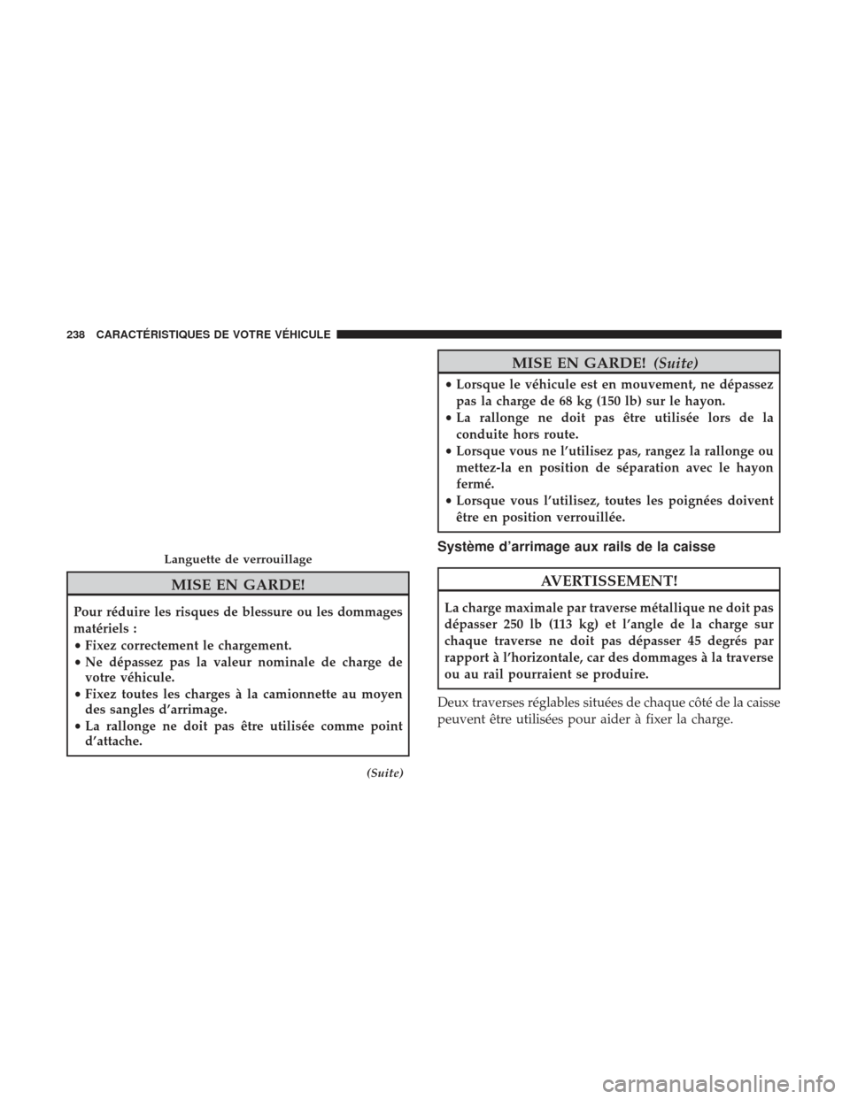 Ram 2500 2017 Manuel du propriétaire (in French) MISE EN GARDE!
Pour réduire les risques de blessure ou les dommages
matériels :
•Fixez correctement le chargement.
• Ne dépassez pas la valeur nominale de charge de
votre véhicule.
• Fixez t Ram 2500 2017 Manuel du propriétaire (in French) MISE EN GARDE!
Pour réduire les risques de blessure ou les dommages
matériels :
•Fixez correctement le chargement.
• Ne dépassez pas la valeur nominale de charge de
votre véhicule.
• Fixez t