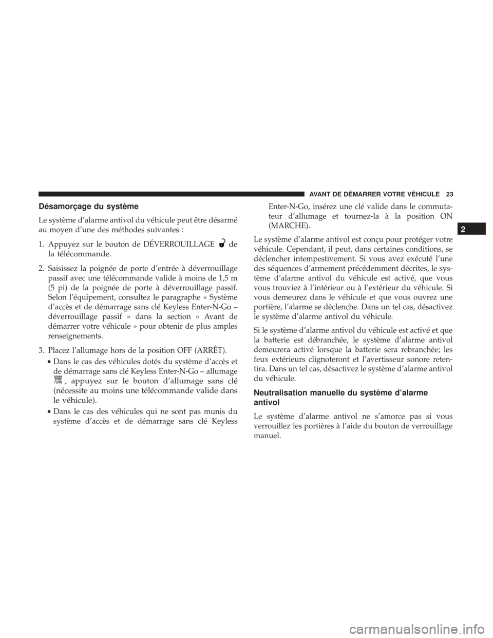 Ram 2500 2017  Manuel du propriétaire (in French)  Désamorçage du système
Le système d’alarme antivol du véhicule peut être désarmé
au moyen d’une des méthodes suivantes :
1. Appuyez sur le bouton de DÉVERROUILLAGE
de
la télécommande.
