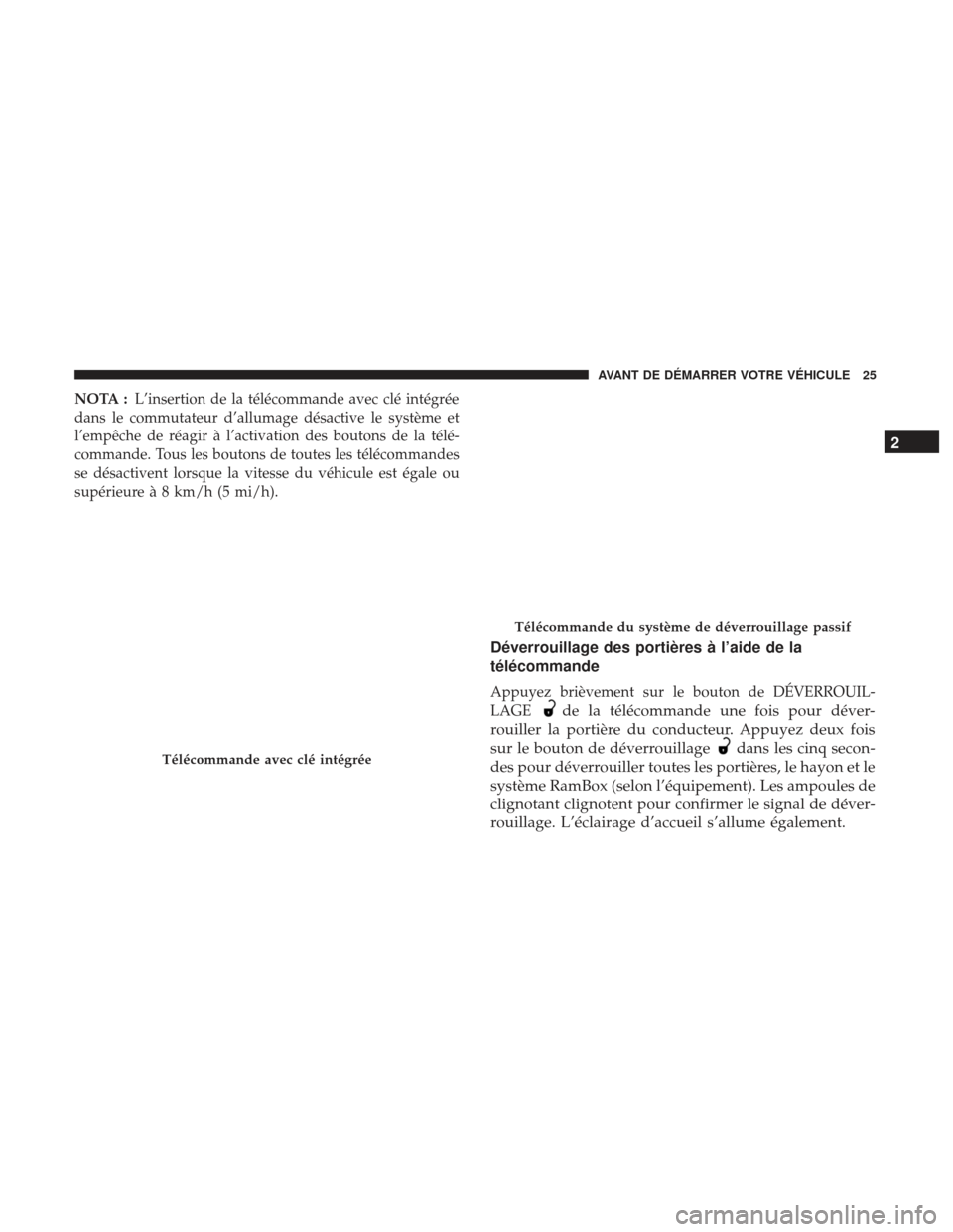Ram 2500 2017 Manuel du propriétaire (in French) NOTA :L’insertion de la télécommande avec clé intégrée
dans le commutateur d’allumage désactive le système et
l’empêche de réagir à l’activation des boutons de la télé-
commande. T Ram 2500 2017 Manuel du propriétaire (in French) NOTA :L’insertion de la télécommande avec clé intégrée
dans le commutateur d’allumage désactive le système et
l’empêche de réagir à l’activation des boutons de la télé-
commande. T