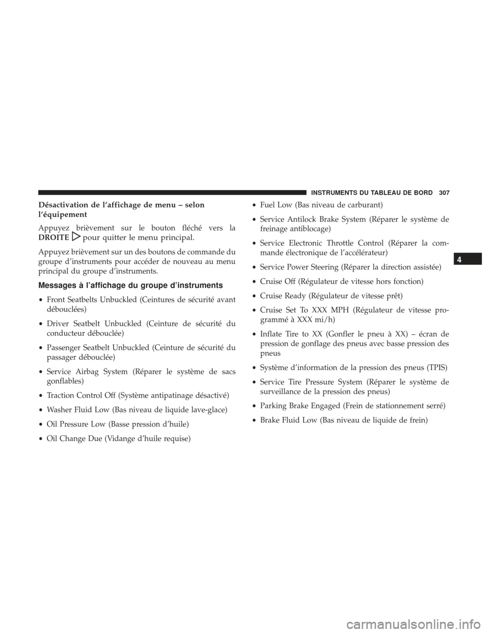 Ram 2500 2017 Manuel du propriétaire (in French) Désactivation de l’affichage de menu – selon
l’équipement
Appuyez brièvement sur le bouton fléché vers la
DROITE
pour quitter le menu principal.
Appuyez brièvement sur un des boutons de co Ram 2500 2017 Manuel du propriétaire (in French) Désactivation de l’affichage de menu – selon
l’équipement
Appuyez brièvement sur le bouton fléché vers la
DROITE
pour quitter le menu principal.
Appuyez brièvement sur un des boutons de co