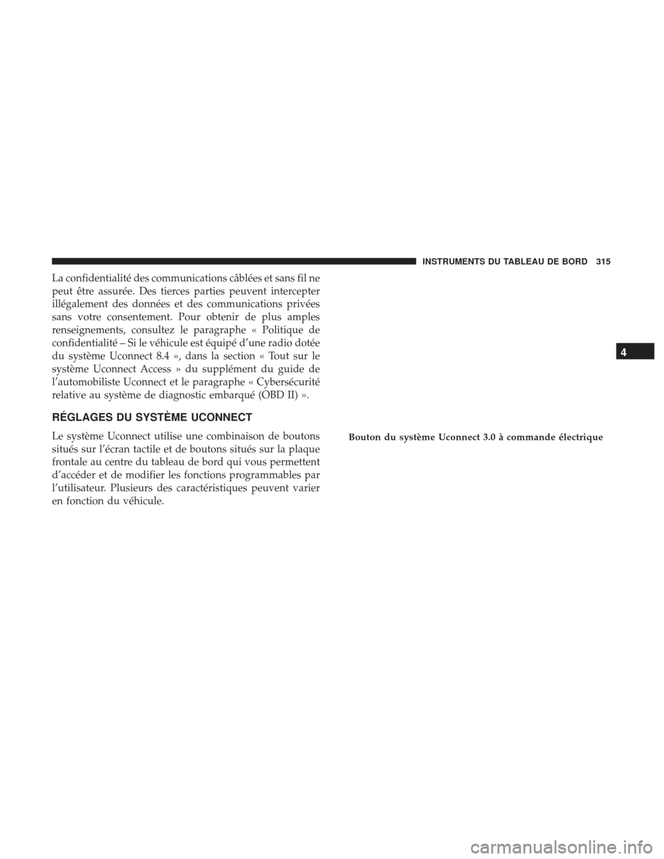 Ram 2500 2017 Manuel du propriétaire (in French) La confidentialité des communications câblées et sans fil ne
peut être assurée. Des tierces parties peuvent intercepter
illégalement des données et des communications privées
sans votre consen Ram 2500 2017 Manuel du propriétaire (in French) La confidentialité des communications câblées et sans fil ne
peut être assurée. Des tierces parties peuvent intercepter
illégalement des données et des communications privées
sans votre consen