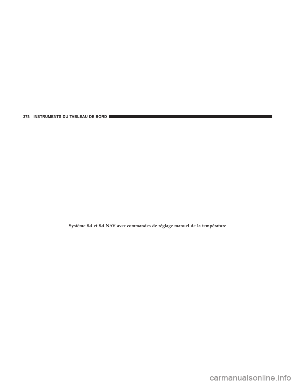 Ram 2500 2017 Manuel du propriétaire (in French) Système 8.4 et 8.4 NAV avec commandes de réglage manuel de la température
378 INSTRUMENTS DU TABLEAU DE BORD Ram 2500 2017 Manuel du propriétaire (in French) Système 8.4 et 8.4 NAV avec commandes de réglage manuel de la température
378 INSTRUMENTS DU TABLEAU DE BORD