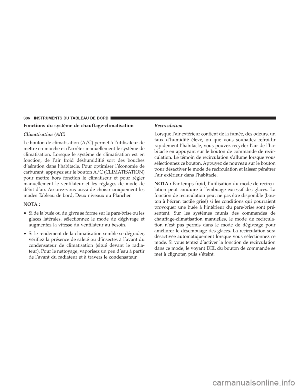 Ram 2500 2017 Manuel du propriétaire (in French) Fonctions du système de chauffage-climatisation
Climatisation (A/C)
Le bouton de climatisation (A/C) permet à l’utilisateur de
mettre en marche et d’arrêter manuellement le système de
climatis Ram 2500 2017 Manuel du propriétaire (in French) Fonctions du système de chauffage-climatisation
Climatisation (A/C)
Le bouton de climatisation (A/C) permet à l’utilisateur de
mettre en marche et d’arrêter manuellement le système de
climatis