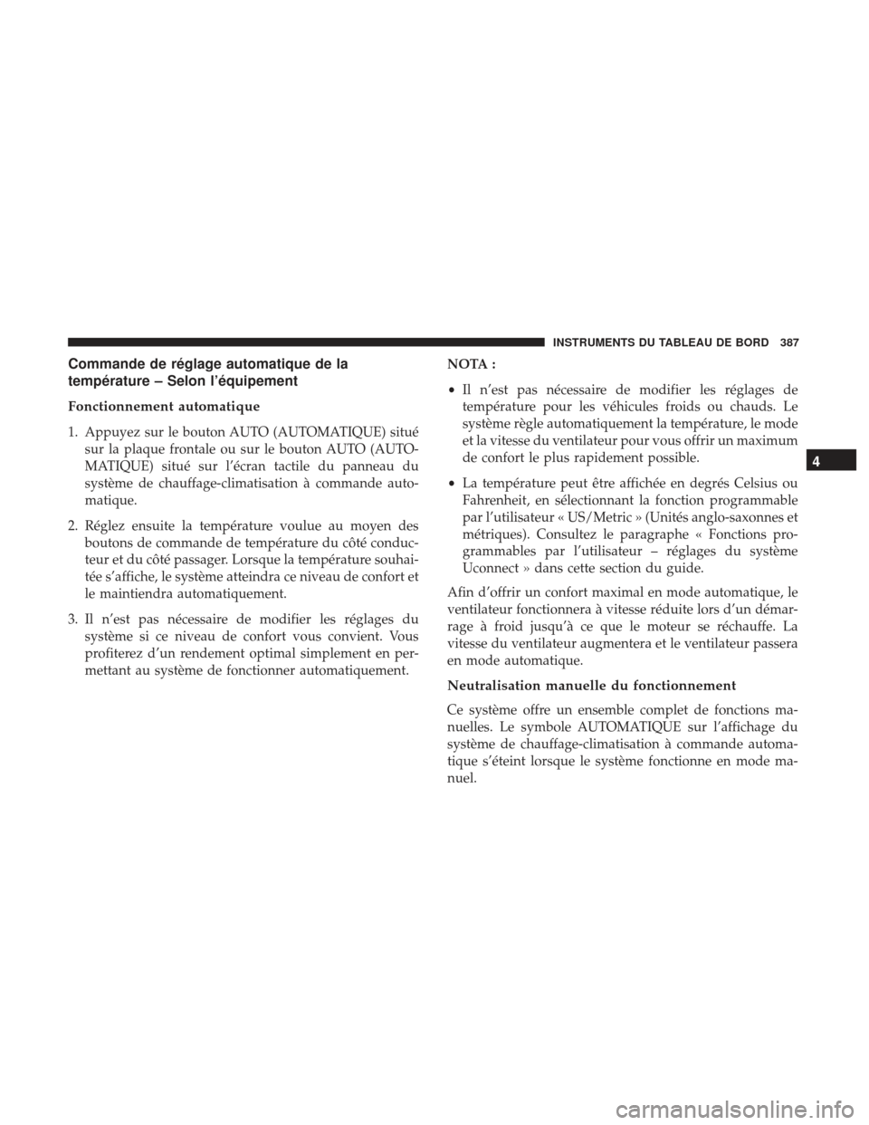 Ram 2500 2017 Manuel du propriétaire (in French) Commande de réglage automatique de la
température – Selon l’équipement
Fonctionnement automatique
1. Appuyez sur le bouton AUTO (AUTOMATIQUE) situésur la plaque frontale ou sur le bouton AUTO Ram 2500 2017 Manuel du propriétaire (in French) Commande de réglage automatique de la
température – Selon l’équipement
Fonctionnement automatique
1. Appuyez sur le bouton AUTO (AUTOMATIQUE) situésur la plaque frontale ou sur le bouton AUTO